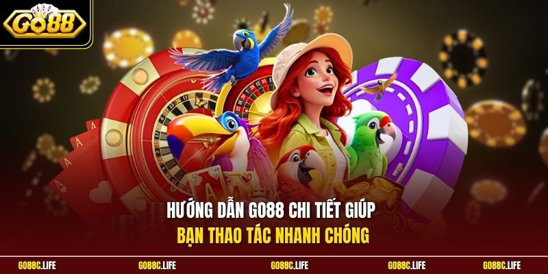  Hướng dẫn GO88 chi tiết giúp bạn thao tác nhanh chóng 