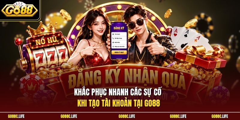  Khắc phục nhanh các sự cố khi tạo tài khoản tại GO88