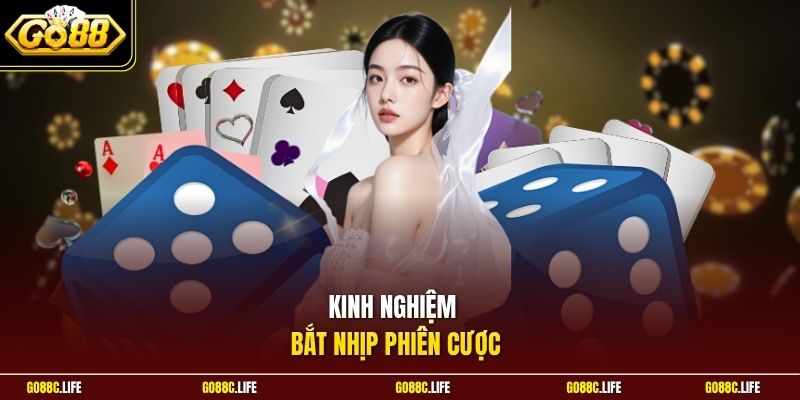Kinh nghiệm bắt nhịp phiên cược 