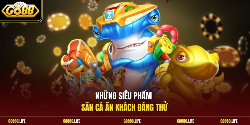Những siêu phẩm săn cá ăn khách đáng thử 